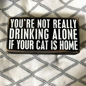 You’re not really drinking alone if your cat is home | funny sign | home decor